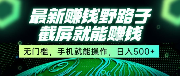 最新野路子截屏就能挣钱，无门槛，手机就能操作，日入5张【揭秘】-贝贝云网创
