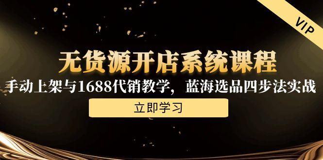 无货源开店系统课程，手动上架与1688代销教学，蓝海选品四步法实战-贝贝云网创