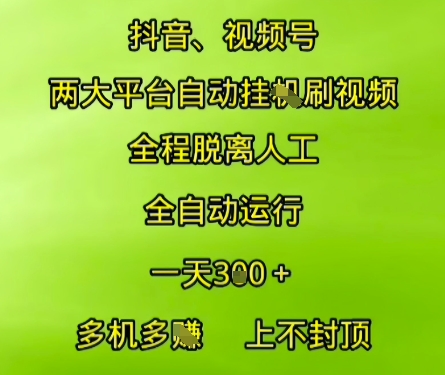 抖音视频号两大平台自动运行，全程脱离人工，自动获取收益，一天3张+，多机多挣，上不封顶【揭秘】-贝贝云网创