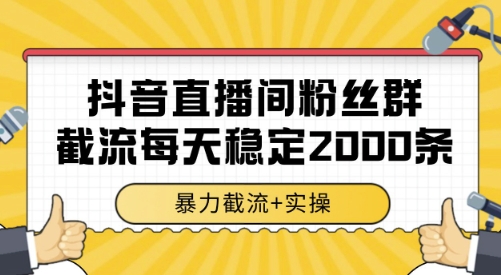 抖音直播间粉丝群截流，稳定采集数据全行业通用 2000条数据一天【揭秘】-贝贝云网创