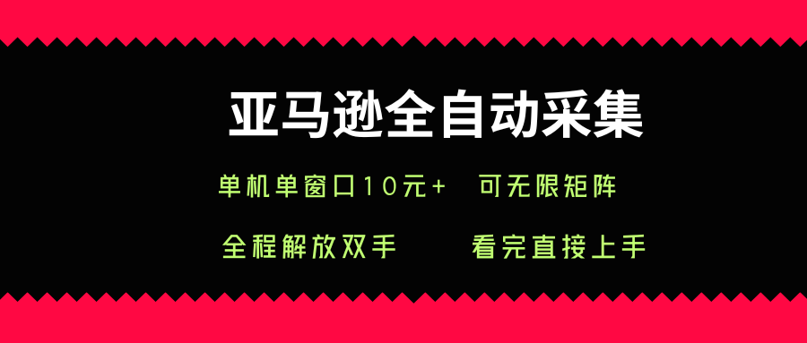 亚马逊全自动采集，单机单窗口一天10+，可无限矩阵去做【揭秘】-贝贝云网创