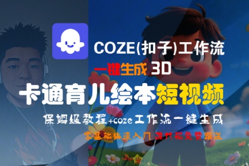 COZE(扣子)工作流一键生成3D卡通育儿绘本短视频，全流程保姆级教学-贝贝云网创