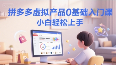 拼多多虚拟产品0基础入门课，小白轻松上手-贝贝云网创