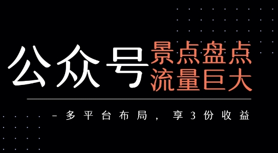 公众号流量主-景点盘点 流量巨大 多平台布局享3份收益-贝贝云网创