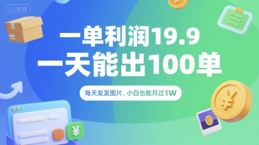 一单利润19.9 一天能出100单，每天发发图片，小白也能月入过1W【揭秘】-贝贝云网创