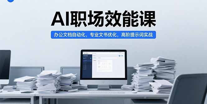 AI职场效能课，办公文档自动化，专业文书优化，高阶提示词实战-贝贝云网创