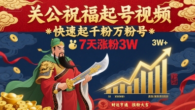 关公祝福起号视频，快速起千粉万粉号，7天涨粉3W-贝贝云网创