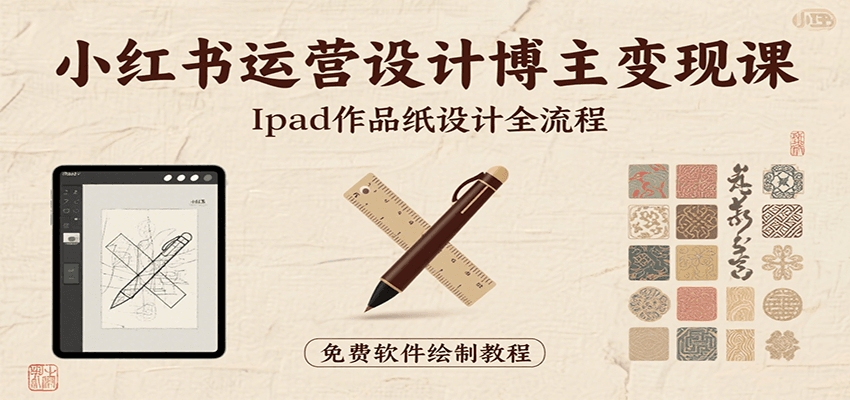 小红书运营设计博主变现课：iPad 上手作品纸设计，含全流程及细节技巧，避坑少绕路-贝贝云网创