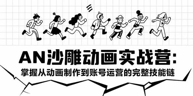 AN沙雕动画实战营：掌握从动画制作到账号运营的完整技能链-贝贝云网创