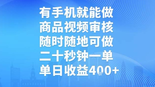 有手机就能做，商品视频审核，随时随地可做，二十秒钟一单，单日收益【揭秘】-贝贝云网创