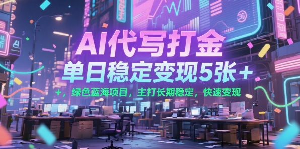 AI代写打金，单日稳定变现5张+，绿色蓝海项目，主打长期稳定，快速变现【揭秘】-贝贝云网创