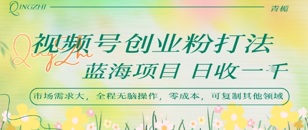 视频号创业粉打法，日入1k，蓝海项目，市场需求大，全程无脑操作，可复制-贝贝云网创