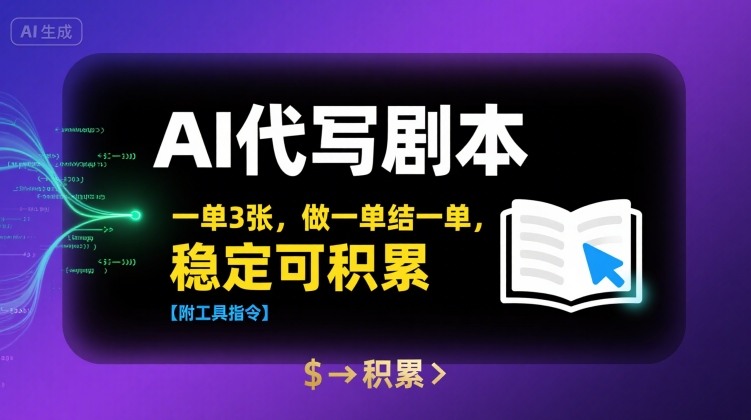 AI代写剧本，一单3张，做一单结一单，稳定可积累【附工具指令】-贝贝云网创