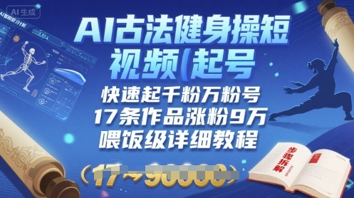 AI古法健身操短视频起号，快速起千粉万粉号，17条作品涨粉9W(喂饭级详细教程)-贝贝云网创