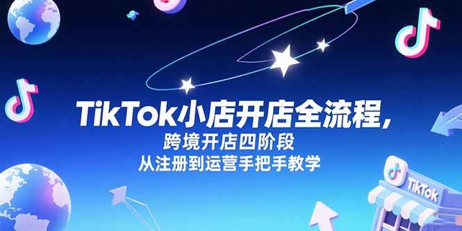 TikTok小店开店全流程，跨境开店四阶段，从注册到运营手把手教学-贝贝云网创