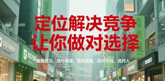 定位解决竞争，让你做对选择，复制成功，选对赛道，选对品类，选对平台，选对人-贝贝云网创