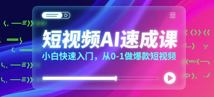 短视频AI速成课，小白快速入门，从0-1做爆款短视频-贝贝云网创