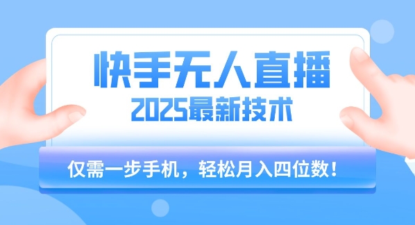 【快手无人直播】2025年最新玩法，只需一部手机，轻松月入四位数【揭秘】-贝贝云网创