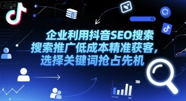 企业利用抖音SEO搜索推广低成本精准获客，选择关键词抢占先机-贝贝云网创