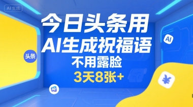 今日头条用AI生成祝福语，不用拍摄，不用露脸，3天8张+-贝贝云网创