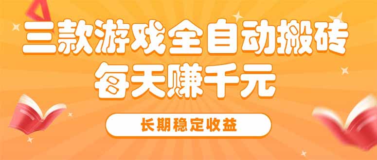 三款热门游戏全自动搬砖，每天赚千元，长期稳定收益-贝贝云网创