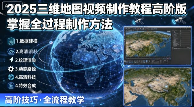 2025三维地图视频制作教程高阶版，掌握全过程制作方法-贝贝云网创