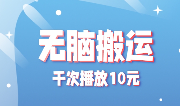 无脑搬运，千次播放10元，点赞评论收藏各1元一个，单条作品收益上限10000+！-贝贝云网创