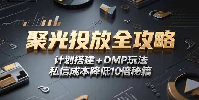 2025小红书聚光投放全攻略，计划搭建+DMP玩法，私信成本降低10倍秘籍-贝贝云网创