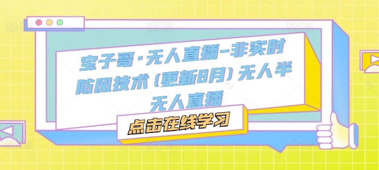 宝子哥·无人直播-非实时防风技术(更新25年7月)无人半无人直播-贝贝云网创