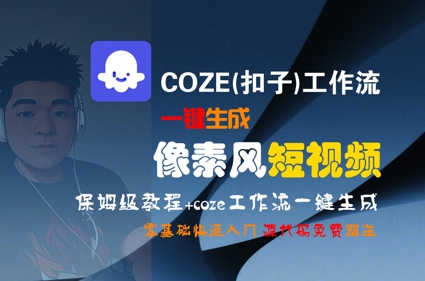COZE(扣子)工作流一键生成像素风短视频，保姆级教程，零基础快速入门-贝贝云网创