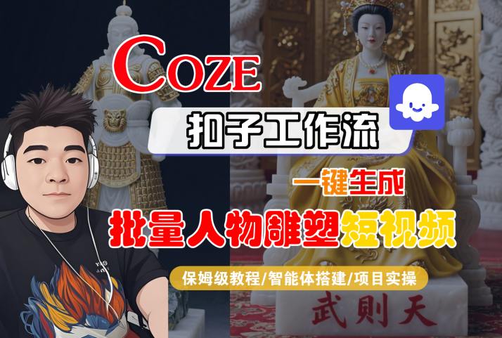 Coze扣子工作流一键生成批量人物雕塑短视频，保姆级教程-智能体搭建-项目实操-贝贝云网创