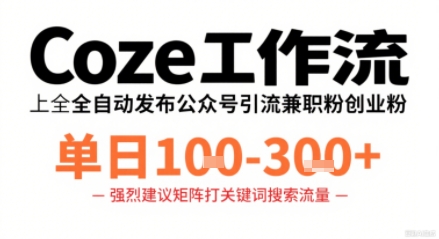 Coze工作流一键发布高质量公众号引流兼职粉代发粉，单日1-3张-贝贝云网创