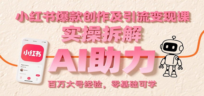 小红书爆款创作及引流变现课：实操拆解，AI助力，百万大号经验，零基础可学-贝贝云网创