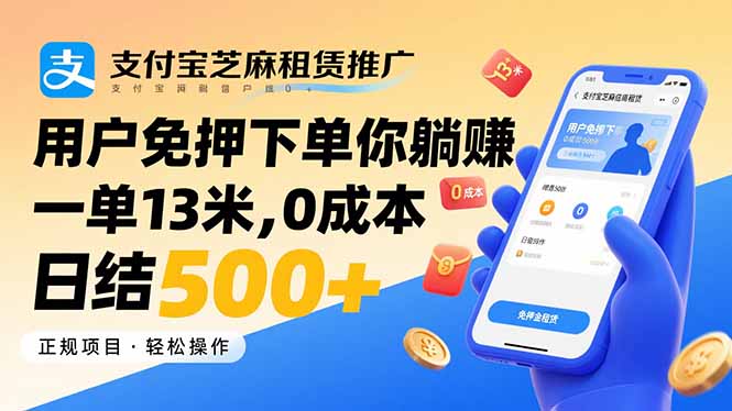 支付宝芝麻租赁推广，用户免押下单你躺赚，一单13米，0成本日结500+-贝贝云网创
