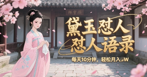 林黛玉怼人语录怼人鸡汤，AI产出图片视频文案，每天十分钟，创作者分成月收益1W+-贝贝云网创
