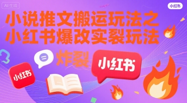 小说推文搬运玩法之小红书，小红书爆改实长炸裂玩法-贝贝云网创