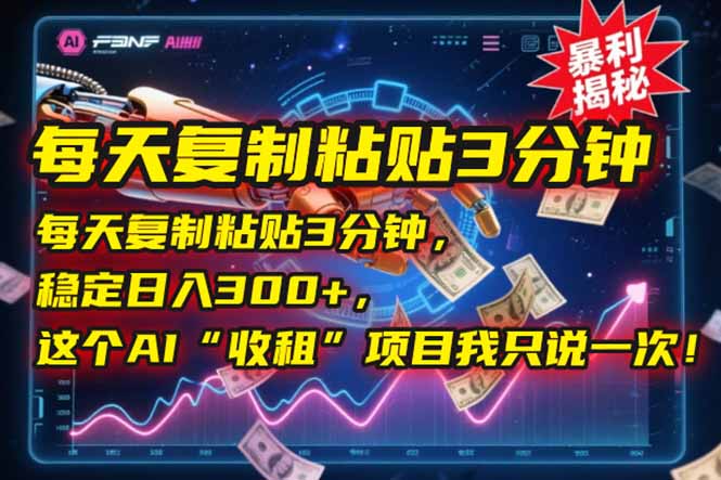 每天复制粘贴3分钟，稳定日入300+，这个AI“收租”项目我只说一次！-贝贝云网创