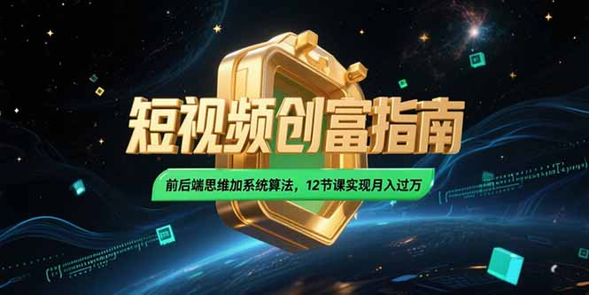 2025短视频创富指南，前后端思维加系统算法，12节课实现月入过万-贝贝云网创