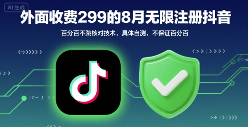 外面收299的8月无限注册抖音百分百不跳核对技术，具体自测，不保证百分百-贝贝云网创