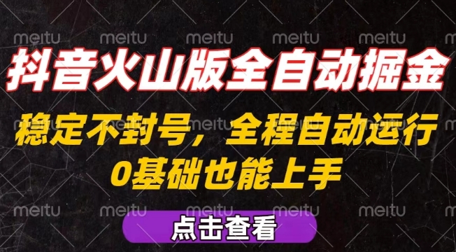 抖音火山版全自动掘金，全程不封号自动操作，可复制放大操作，新手小白也能上手【揭秘】-贝贝云网创