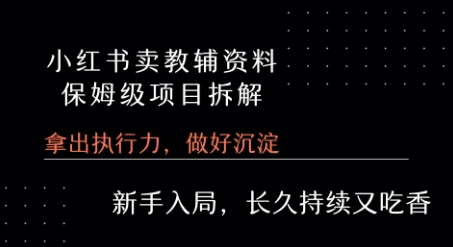 小红书卖小学教辅资料 保姆级项目拆解 1次课程彻底讲清楚!-贝贝云网创