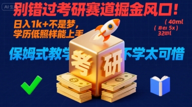 别错过考研赛道掘金风口！日入 1k + 不是梦，学历低照样能上手，保姆式教学包会，不学太可惜【揭秘】-贝贝云网创