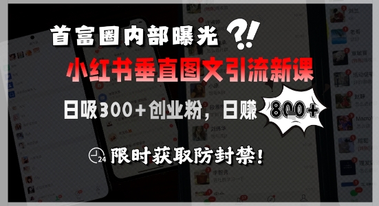 首富圈内部曝光小红书垂直图文引流新课，日吸300+创业粉，日入8张+，限时获取防封禁-贝贝云网创
