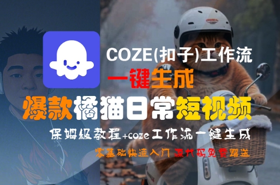 COZE(扣子)工作流一键生成爆款橘猫日常短视频，保姆级教程，零基础快速入门-贝贝云网创