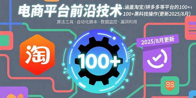 电商平台前沿技术：涵盖淘宝/拼多多等平台的100+黑科技操作(更新2025-8月-贝贝云网创