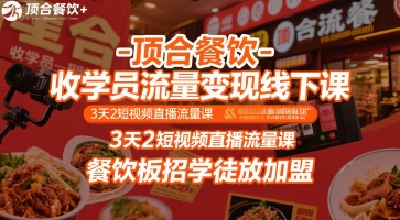 顶合餐饮-收学员流量变现线下课，3天2短视频直播流量课，餐饮板招学徒放加盟-贝贝云网创
