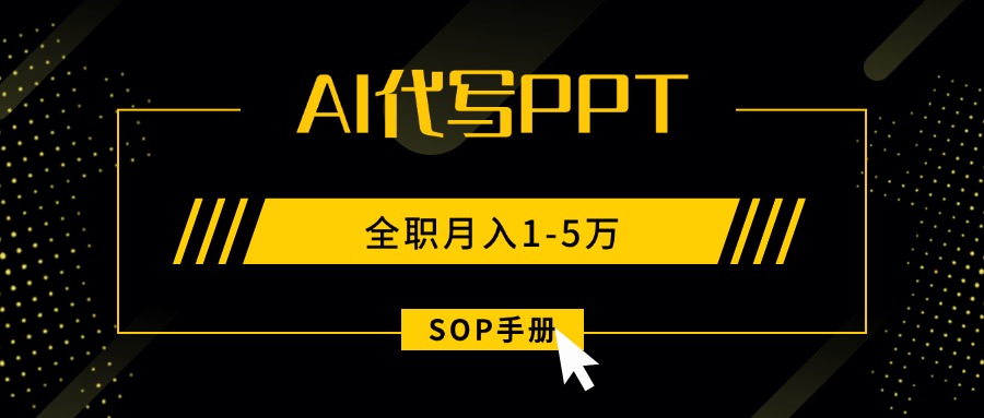 AI代写之高效制作PPT，永不失业副业兼职，全职月入1-5万【SOP手册】-贝贝云网创