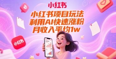 小红书项目玩法，利用AI快速涨粉，月收入平均1w+-贝贝云网创