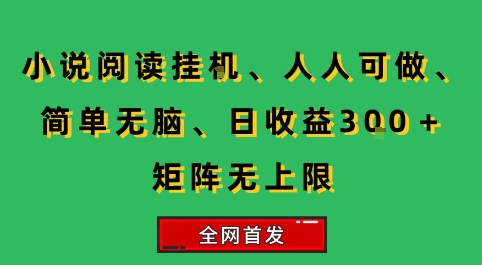 小说挂G阅读，人人可做，简单无脑，一天收益3张+矩阵无限上，全网首发【揭秘】-贝贝云网创