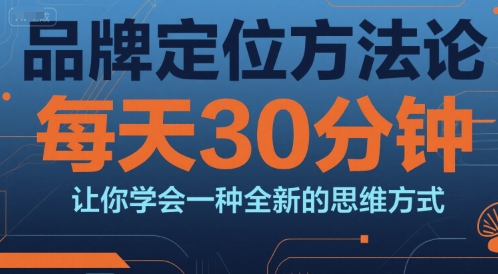 品牌定位方法论，每天30钟分让你学会一种全新的思维方式-贝贝云网创